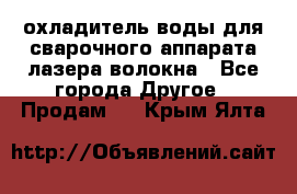 охладитель воды для сварочного аппарата лазера волокна - Все города Другое » Продам   . Крым,Ялта